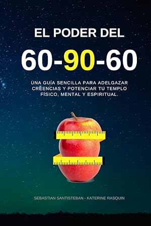 EL PODER DEL 60-90-60: Una gu&iacute;a sencilla para adelgazar creencias y potenciar tu templo f&iacute;sico, mental y espiritual