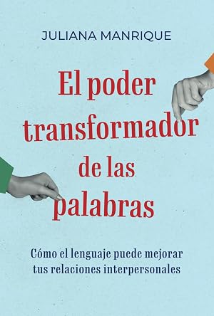 El poder transformador de las palabras: C&oacute;mo el lenguaje puede mejorar tus relaciones interpersonales