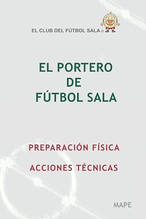 EL PORTERO DE F&Uacute;TBOL SALA. PREPARACI&Oacute;N F&Iacute;SICA. ACCIONES T&Eacute;CNICAS.