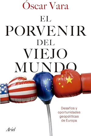 El porvenir del Viejo Mundo: Desaf&iacute;os y oportunidades geopol&iacute;ticas de Europa (Ariel)