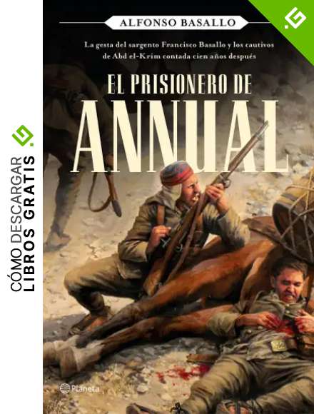 El prisionero de Annual: La gesta del sargento Francisco Basallo y los cautivos de Abd el-Krim contada cien a&ntilde;os despu&eacute;s (No Ficci&oacute;n)