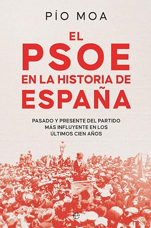 El PSOE en la historia de Espa&ntilde;a: Pasado y presente del partido m&aacute;s influyente en los &uacute;ltimos cien a&ntilde;os