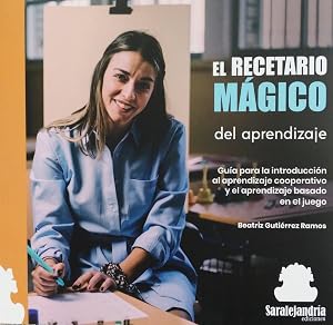 EL RECETARIO M&Aacute;GICO DEL APRENDIZAJE: GUIA PARA LA INTRODUCCI&Oacute;N AL APRENDIZAJE COOPERATIVO Y EL APRENDIZAJE BASADO EN EL JUEGO