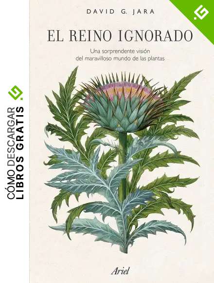 El reino ignorado: Una sorprendente visi&oacute;n del maravilloso mundo de las plantas (Ariel)