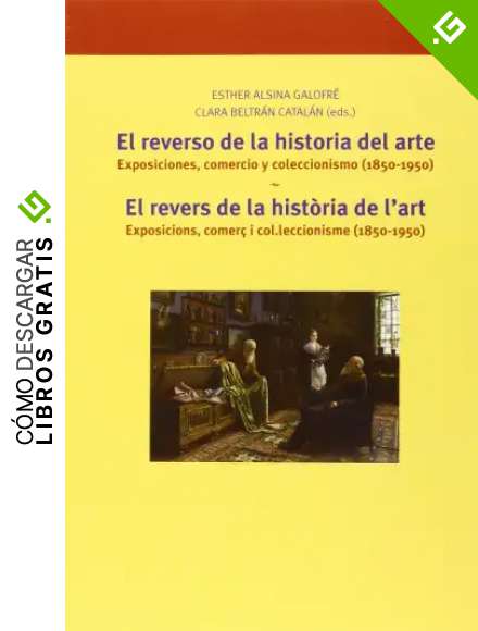 El reverso de la historia del arte / El revers de la historia de l'art: Exposiciones, comercio y coleccionismo (1850-1950) / Exposicions, comer&ccedil; i ... (Biblioteconom&iacute;a y Administraci&oacute;n cultural)