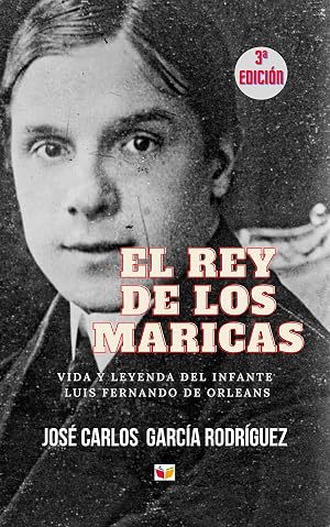 EL REY DE LOS MARICAS: VIDA Y LEYENDA DEL INFANTE LUIS FERNANDO DE ORLEANS