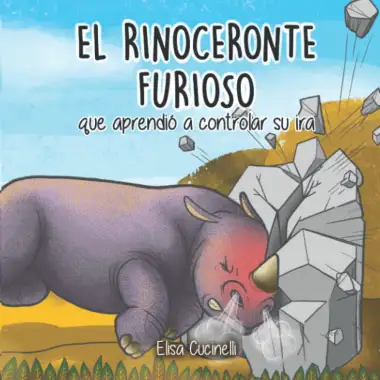 El Rinoceronte Furioso, que aprendi&oacute; a controlar su ira: Cuento Ilustrado para Ni&ntilde;os. &iexcl;La Historia de un Peque&ntilde;o Rinoceronte Enojado con Todo y Todos! &iexcl;Su Palabra favorita era el NO!