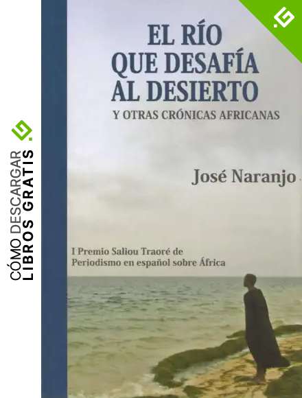 El rio que desafia al desierto y otras cr&oacute;nicas africanas