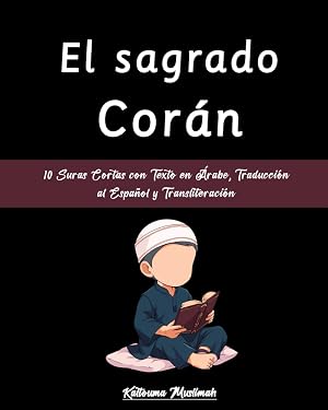 El sagrado Cor&aacute;n: 10 Suras Cortas con Texto en &Aacute;rabe, Traducci&oacute;n al Espa&ntilde;ol y Transliteraci&oacute;n - Un Profundo Viaje Espiritual a Trav&eacute;s de los Cap&iacute;tulos ... (El Noble Cor&aacute;n en Espa&ntilde;ol e &Aacute;rabe)