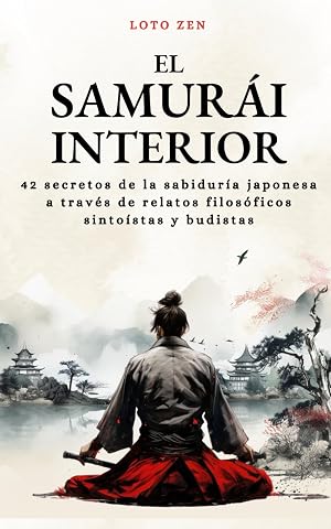 El samur&aacute;i interior: 42 secretos de la sabidur&iacute;a japonesa, a trav&eacute;s de relatos filos&oacute;ficos sinto&iacute;stas y budistas (Loto Zen)