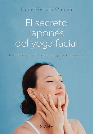 El secreto japon&eacute;s del yoga facial: Realza la belleza natural de tu rostro y potencia tu bienestar (Salud natural)