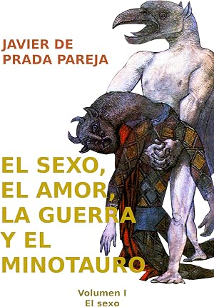 El sexo, el amor, la guerra y el minotauro: Volumen I. El sexo. (Eros y logos en la obra de madurez de Picasso n&ordm; 1)