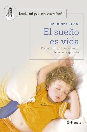 El sue&ntilde;o es vida: El sue&ntilde;o infantil como nunca te lo han explicado (Luc&iacute;a, mi pediatra recomienda)