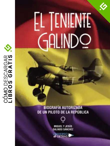 El Teniente Galindo &ndash; Biograf&iacute;a autorizada de un piloto de la Rep&uacute;blica