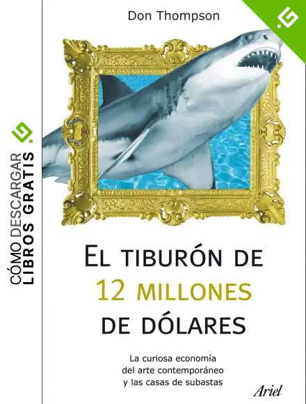 El tibur&oacute;n de 12 millones d&oacute;lares: La curiosa econom&iacute;a del arte contempor&aacute;neo y las casas de subastas (Ariel)