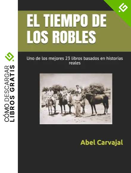 EL TIEMPO DE LOS ROBLES: Uno de los mejores 23 libros basados en historias reales (Inspirados en Hechos Reales)