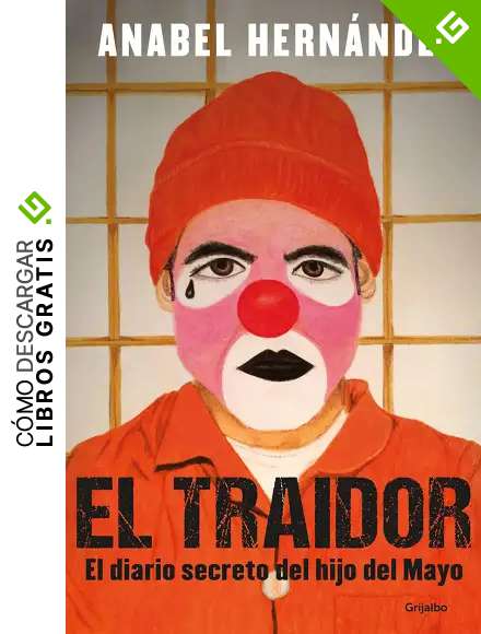 El traidor. El diario secreto del hijo del Mayo / The Traitor. The secret diary of Mayo's son: Un diario secreto del hijo del Mayo/ A Secret Diary of the Son of May