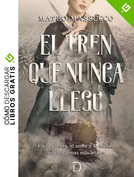 El tren que nunca lleg&oacute;: En la guerra, el amor y la lealtad son las armas m&aacute;s letales