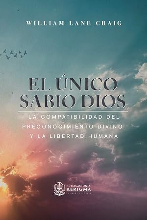 El Unico Sabio Dios: La compatibilidad del preconocimiento Divino y la libertad humana (Coleccion Apologetica Kerigma)