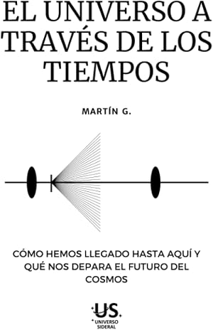 EL UNIVERSO A TRAV&Eacute;S DE LOS TIEMPOS: C&oacute;mo hemos llegado hasta aqu&iacute; y qu&eacute; nos depara el futuro del cosmos