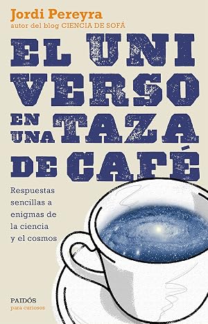 El universo en una taza de caf&eacute;: Respuestas sencillas a enigmas de la ciencia y el cosmos (Para curiosos)