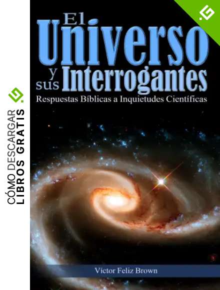 El Universo y sus Interrogantes: Respuestas B&iacute;blicas a Inquietudes Cient&iacute;ficas