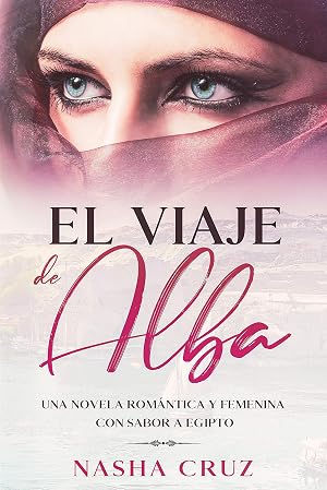 El viaje de Alba | Una novela rom&aacute;ntica er&oacute;tica y femenina con sabor a Egipto: Descubre la historia y misterios de esta civilizaci&oacute;n, pir&aacute;mides, templos, ... amor y seducci&oacute;n ba&ntilde;ados por el Nilo
