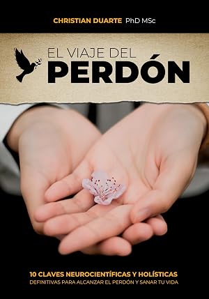 El Viaje del Perd&oacute;n: 10 claves neurocient&iacute;ficas y hol&iacute;sticas definitivas para alcanzar el perd&oacute;n y sanar tu vida