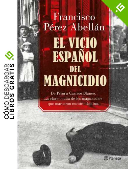 El vicio espa&ntilde;ol del magnicidio: De Prim a Carrero Blanco, la clave oculta de los cr&iacute;menes que marcaron nuestro destino: 2 ((Fuera de colecci&oacute;n))