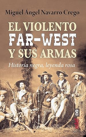 El violento Far-West y sus armas: Historia negra, leyenda rosa (Cl&iacute;o. Cr&oacute;nicas de la historia)