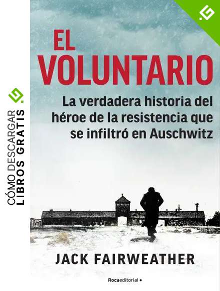 El voluntario: La verdadera historia del h&eacute;roe de la resistencia que se infiltr&oacute; en Auschwitz