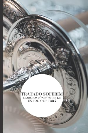 Elaboraci&oacute;n Kosher de un Rollo de Tor&aacute;: Tratado Soferim. Manual de Instrucciones para un Sefer Torah