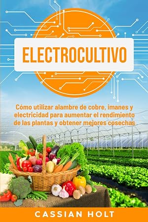 Electrocultivo: C&oacute;mo utilizar alambre de cobre, imanes y electricidad para aumentar el rendimiento de las plantas y obtener mejores cosechas