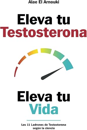 Eleva tu Testosterona, Eleva tu Vida: Los 11 Ladrones de Testosterona seg&uacute;n la ciencia
