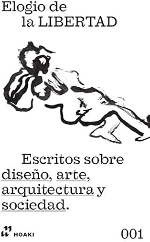 Elogio De La Libertad. Escritos Sobre Dise&ntilde;o, Arte, arquitectura y Sociedad