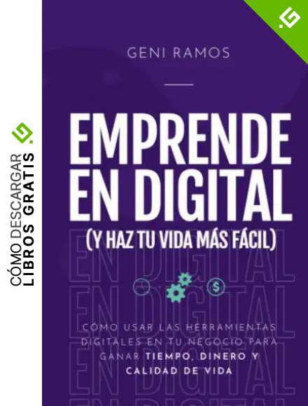 Emprende en Digital (y haz tu vida m&aacute;s f&aacute;cil): C&oacute;mo usar las herramientas digitales en tu negocio para ganar tiempo, dinero y calidad de vida