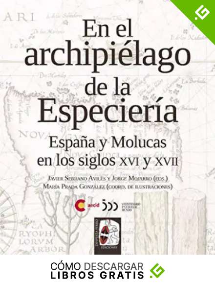 En el archipi&eacute;lago de la Especier&iacute;a: Espa&ntilde;a y Molucas en los siglos XVI y XVII