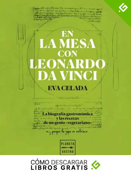 En la mesa con Leonardo da Vinci: La biograf&iacute;a gastron&oacute;mica y las recetas de un genio "vegetariano" (Cocina T)