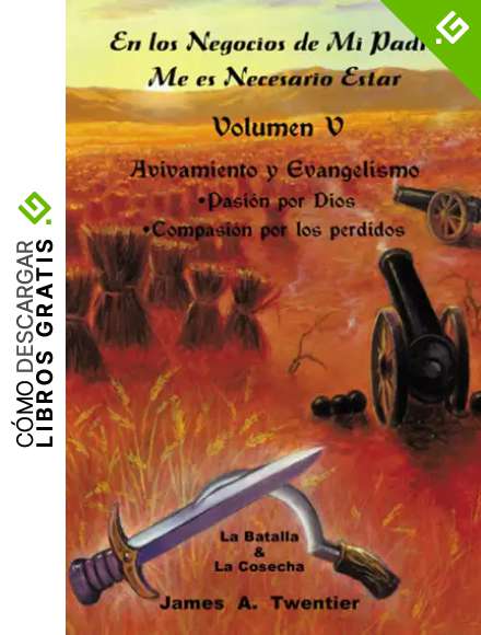 En Los Negocios De Mi Padre Me Es Necesario Estar: Avivamiento Y Evangelismo &bull; Pasi&oacute;n Por Dios &bull; Compasi&oacute;n Por Los Perdidos