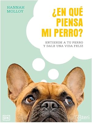 &iquest;En qu&eacute; piensa mi perro? Entiende a tu perro y dale una vida feliz