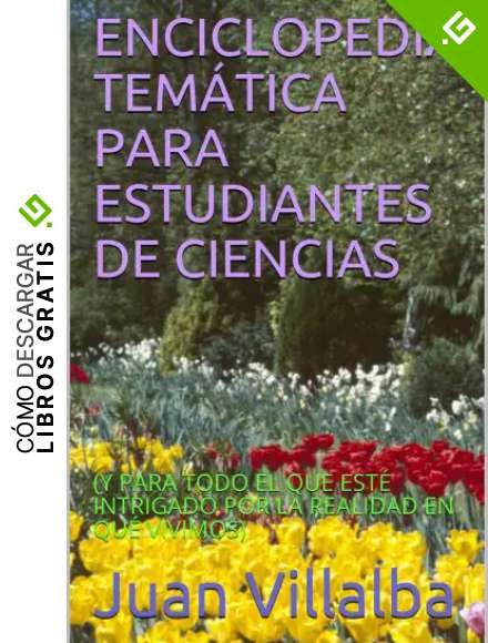ENCICLOPEDIA TEM&Aacute;TICA PARA ESTUDIANTES DE CIENCIAS: (Y PARA TODO EL QUE EST&Eacute; INTRIGADO POR LA REALIDAD EN QU&Eacute; VIVIMOS)