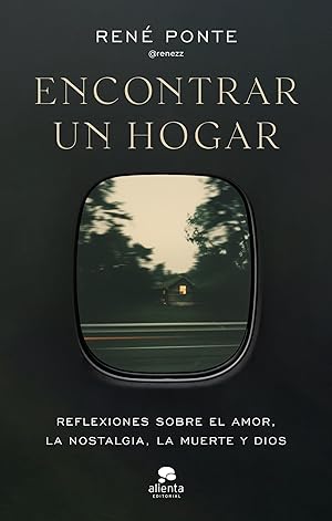 Encontrar un hogar: Reflexiones sobre el amor, la nostalgia, la muerte y Dios (Alienta)