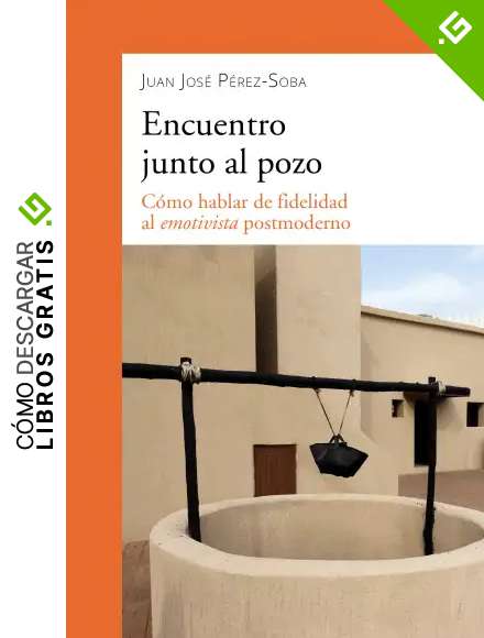 Encuentro Junto al pozo. C&oacute;mo hablar De Fidelidad Al Emotivista postmoderno: 906 (dBolsillo n&ordm; 906)
