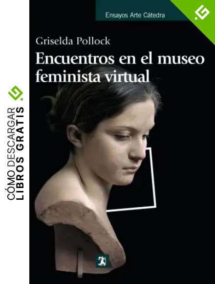 Encuentros en el museo feminista virtual: Tiempo, espacio y el archivo (Ensayos Arte C&aacute;tedra)