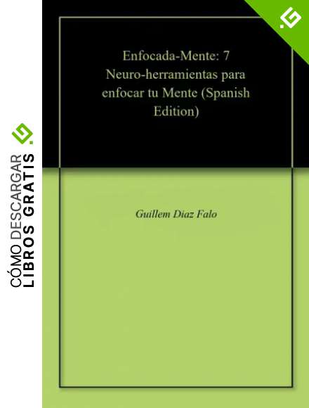 Enfocada-Mente: 7 Neuro-herramientas para enfocar tu Mente