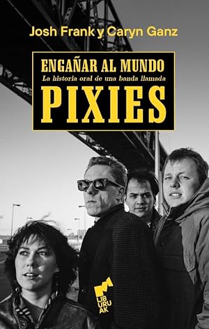 ENGA&Ntilde;AR AL MUNDO: Historia oral de una banda llamada Pixies: 04 (BIHOTZA)