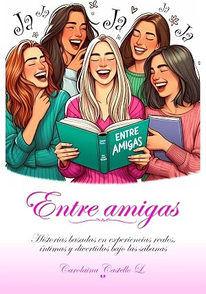 ENTRE AMIGAS: HISTORIAS BASADAS EN EXPERIENCIAS REALES, INTIMAS Y DIVERTIDAS BAJO LAS SABANAS