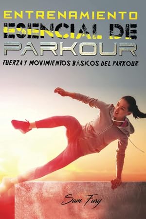 Entrenamiento Esencial de Parkour: Fuerza y Movimientos B&aacute;sicos del Parkour: 2 (Acondicionamiento F&iacute;sico Para La Supervivencia)