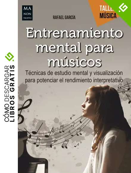 Entrenamiento mental para m&uacute;sicos: T&eacute;cnicas de estudio mental y visualizaci&oacute;n para potenciar el rendimiento interpretativo (Taller de M&uacute;sica)