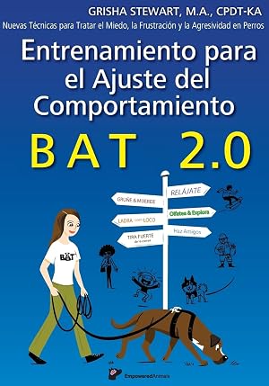 Entrenamiento para el Ajuste del Comportamiento BAT 2.0: Nuevas T&eacute;cnicas para tratar el Miedo, la Frustraci&oacute;n y la Agresividad en Perros